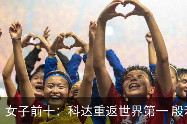 女子前十：科达重返世界第一 殷若宁排名第八